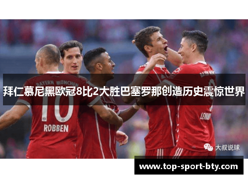 拜仁慕尼黑欧冠8比2大胜巴塞罗那创造历史震惊世界 拜仁慕尼黑欧冠8比2大胜巴塞罗那创造历史震惊世界
